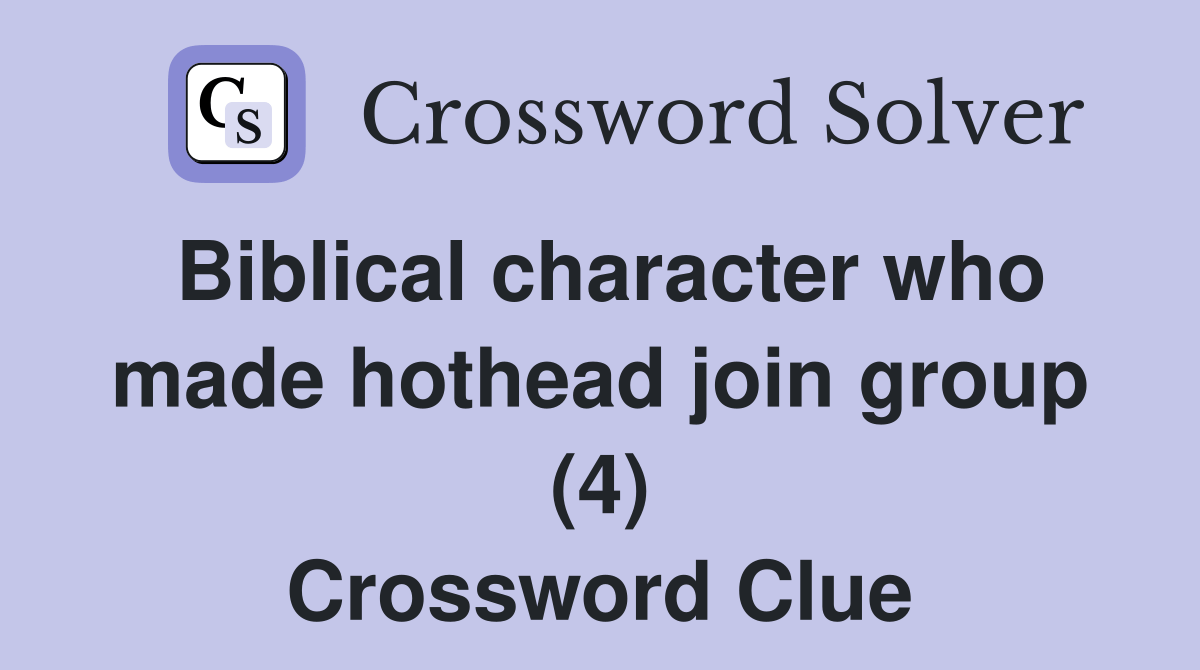 Biblical character who made hothead join group (4) - Crossword Clue